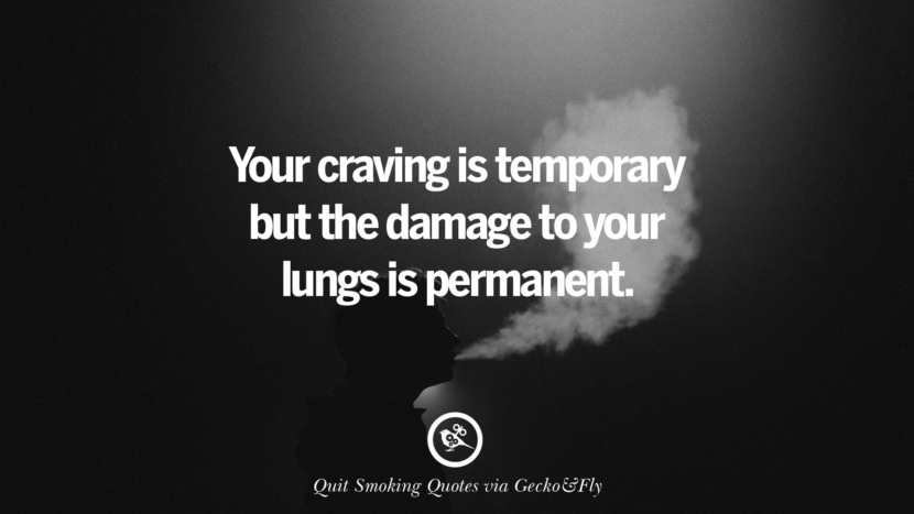 Your craving is temporary but the damage to your lungs is permanent. Motivational Slogans To Help You Quit Smoking And Stop Lungs Cancer