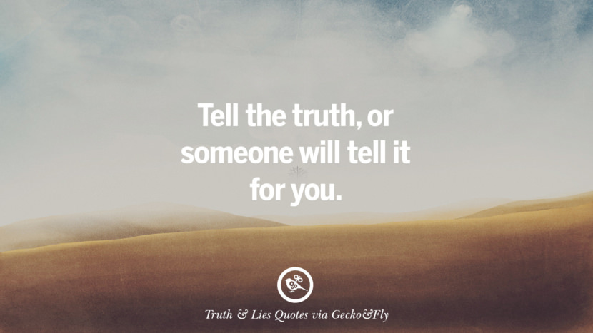 Tell the truthor someone will tell it for you. Quotes About Truth And Lies By BoyfriendsGirlfriendsFriends And Families