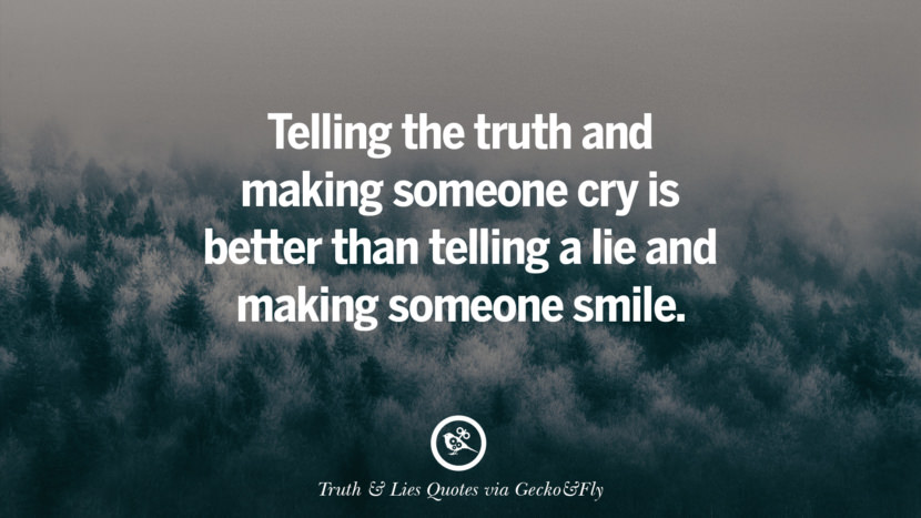 Telling the truth and making someone cry is better than telling a lie and making someone smile. Quotes About Truth And Lies By BoyfriendsGirlfriendsFriends And Families