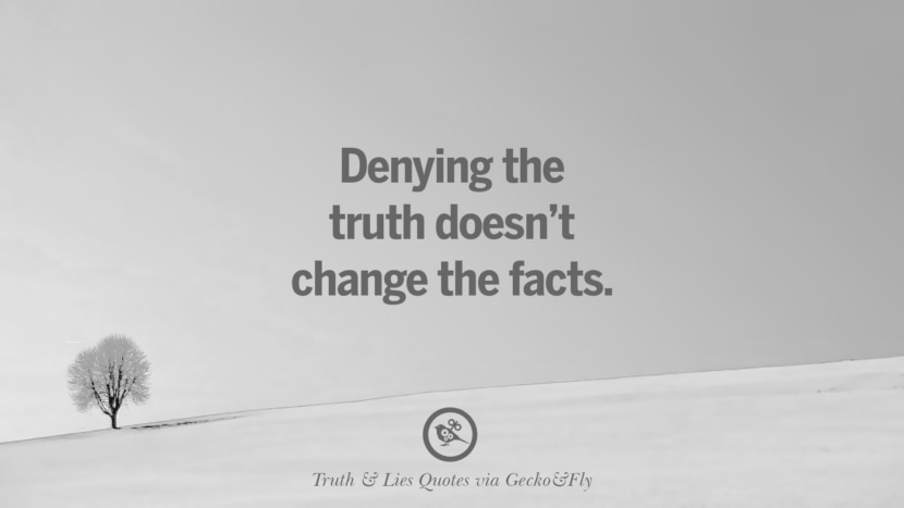 Denying the truth doesn't change the facts. Quotes About Truth And Lies By BoyfriendsGirlfriendsFriends And Families