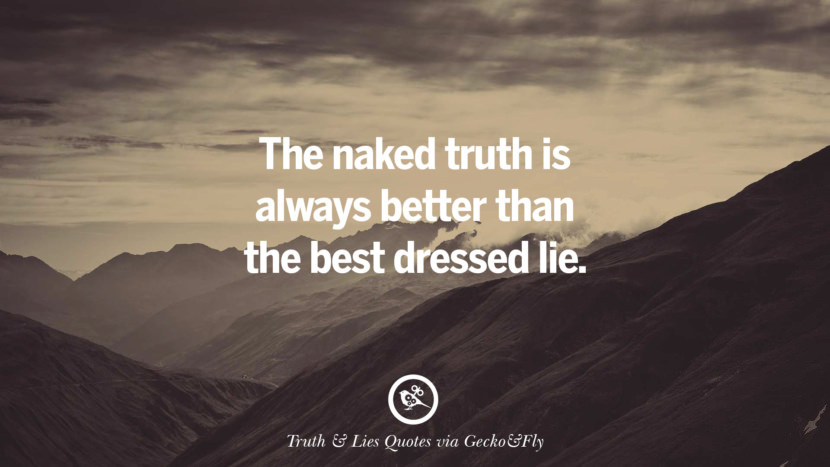 The naked truth is always better than the best dressed lie. Quotes About Truth And Lies By BoyfriendsGirlfriendsFriends And Families