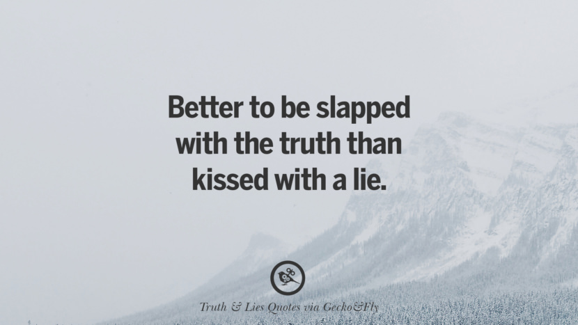 Better to be slapped with the truth than kissed with a lie. Quotes About Truth And Lies By BoyfriendsGirlfriendsFriends And Families