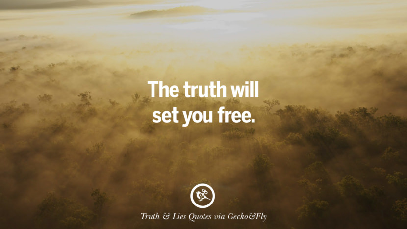 The truth will set you free. Quotes About Truth And Lies By BoyfriendsGirlfriendsFriends And Families