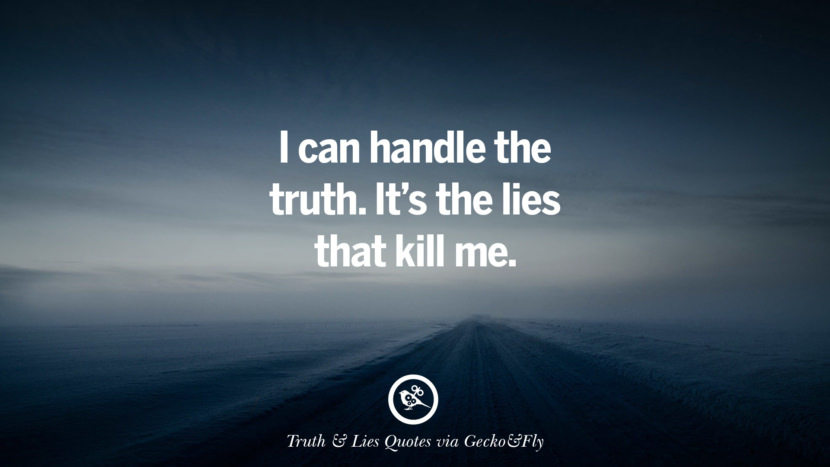 I can handle the truth. It's the lies that kill me. Quotes About Truth And Lies By BoyfriendsGirlfriendsFriends And Families