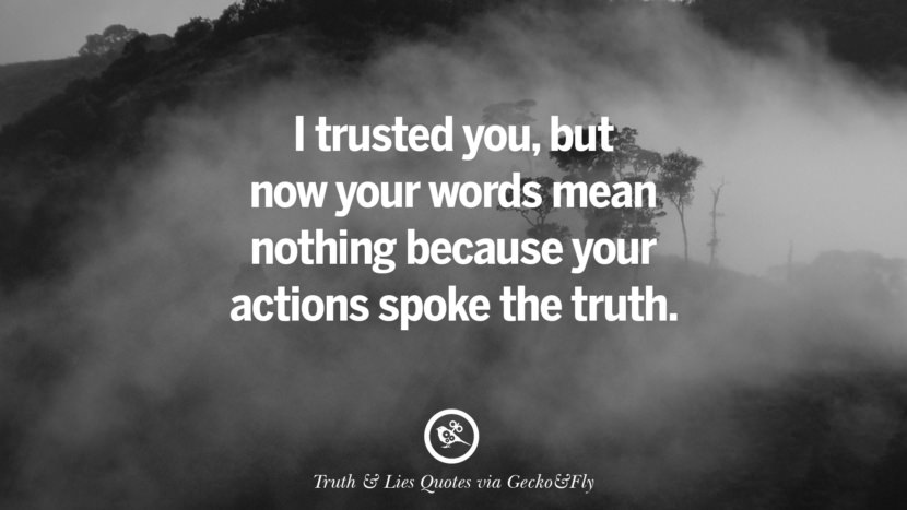 I trusted youbut now your words mean nothing because your actions spoke the truth. Quotes About Truth And Lies By BoyfriendsGirlfriendsFriends And Families