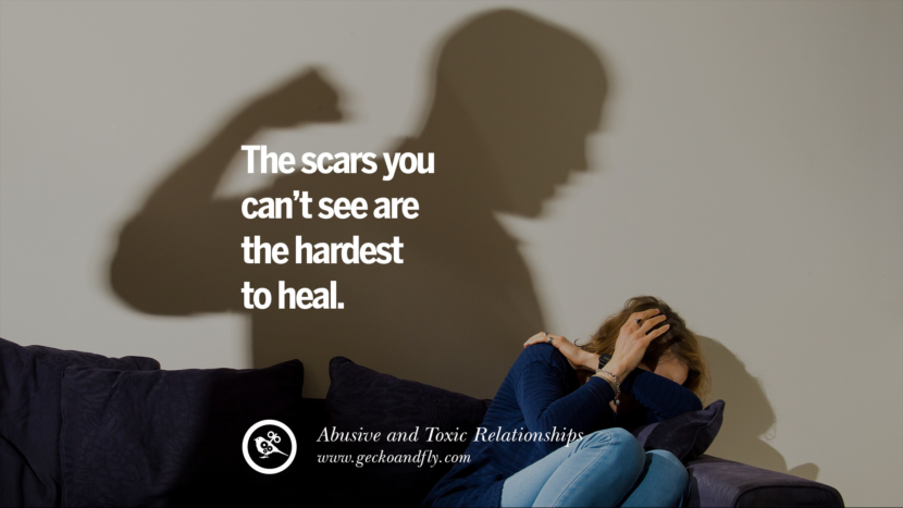 The scars you can't see are the hardest to heal. Quotes On Courage To Leave An Abusive And Toxic Relationships