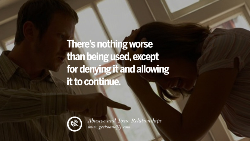 There's nothing worse than being usedexcept for denying it and allowing it to continue. Quotes On Courage To Leave An Abusive And Toxic Relationships