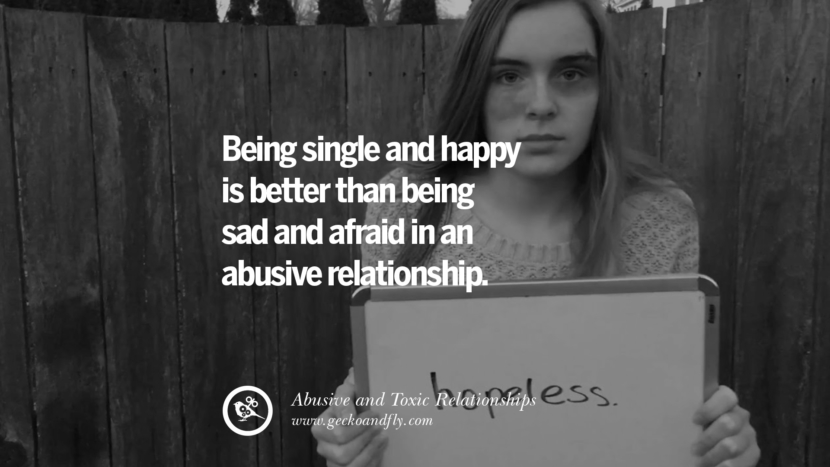 Being single and happy is better than being sad and afraid in an abuse relationship. Quotes On Courage To Leave An Abusive And Toxic Relationships