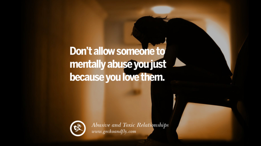 Don't allow someone to mentally abuse you just because you love them. Quotes On Courage To Leave An Abusive And Toxic Relationships