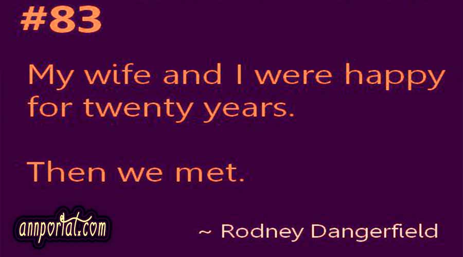 My wife and I were happy for twenty years. Then we met